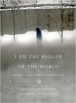 I Am the Beggar of the World: Landays from Contemporary Afghanistan